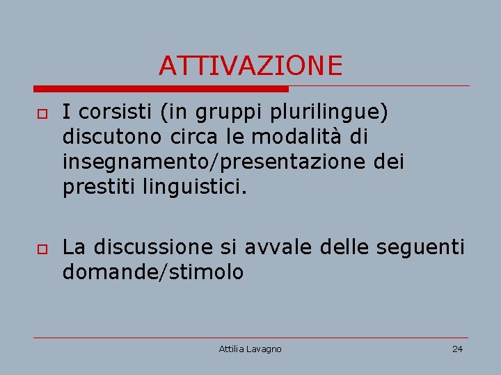 ATTIVAZIONE o o I corsisti (in gruppi plurilingue) discutono circa le modalità di insegnamento/presentazione