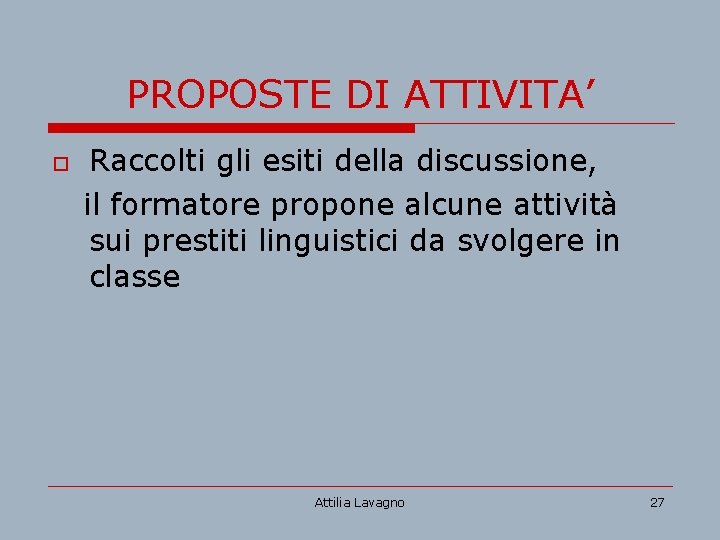 PROPOSTE DI ATTIVITA’ o Raccolti gli esiti della discussione, il formatore propone alcune attività