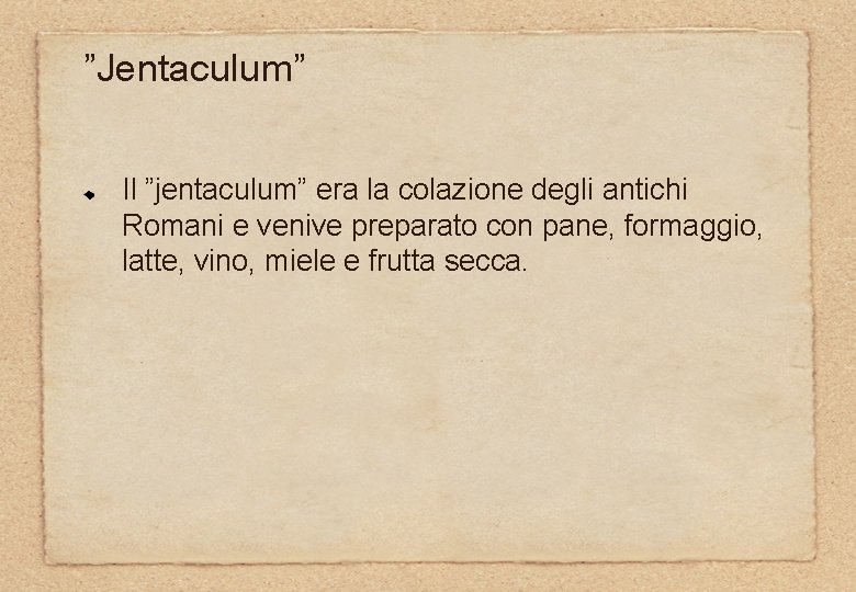 ”Jentaculum” Il ”jentaculum” era la colazione degli antichi Romani e venive preparato con pane,