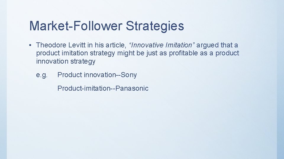 Market-Follower Strategies • Theodore Levitt in his article, “Innovative Imitation” argued that a product
