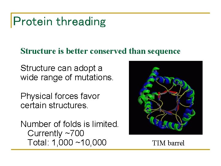 Protein threading Structure is better conserved than sequence Structure can adopt a wide range