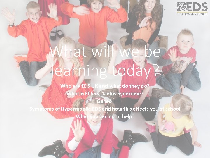 What will we be learning today? Who are EDS UK and what do they What will we be learning today? Who are EDS UK and what do they