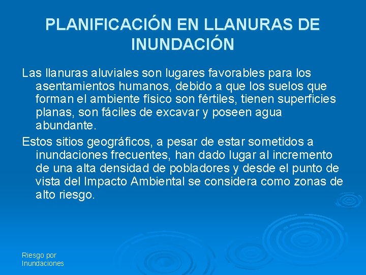 PLANIFICACIÓN EN LLANURAS DE INUNDACIÓN Las llanuras aluviales son lugares favorables para los asentamientos