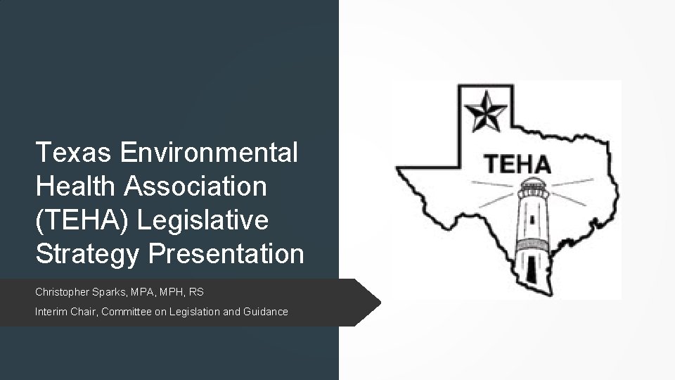 Texas Environmental Health Association (TEHA) Legislative Strategy Presentation Christopher Sparks, MPA, MPH, RS Interim