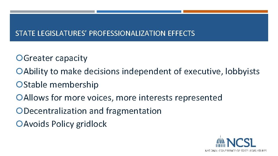 STATE LEGISLATURES’ PROFESSIONALIZATION EFFECTS Greater capacity Ability to make decisions independent of executive, lobbyists