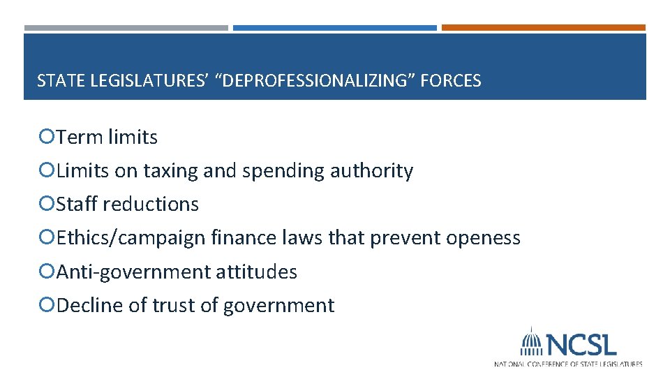 STATE LEGISLATURES’ “DEPROFESSIONALIZING” FORCES Term limits Limits on taxing and spending authority Staff reductions