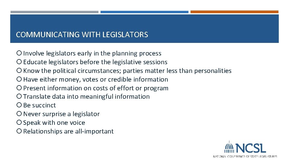 COMMUNICATING WITH LEGISLATORS Involve legislators early in the planning process Educate legislators before the