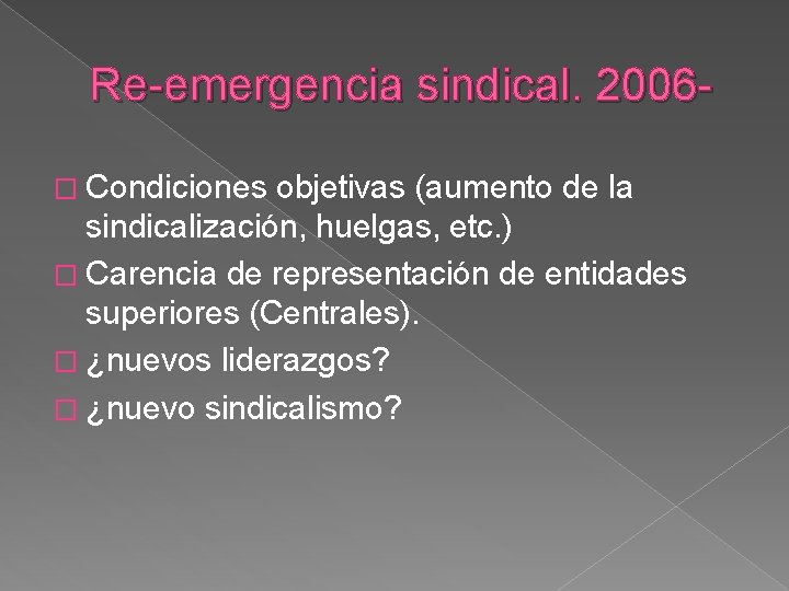 Re-emergencia sindical. 2006� Condiciones objetivas (aumento de la sindicalización, huelgas, etc. ) � Carencia