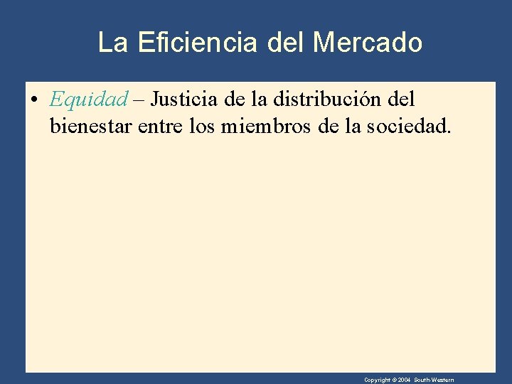 La Eficiencia del Mercado • Equidad – Justicia de la distribución del bienestar entre