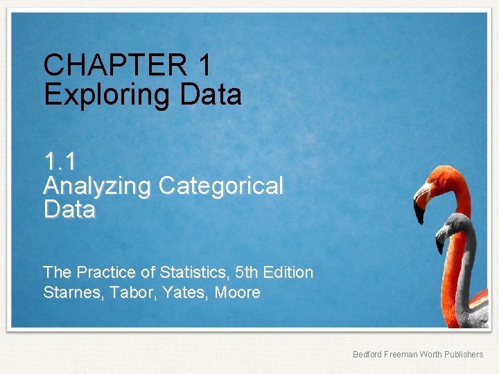 CHAPTER 1 Exploring Data 1. 1 Analyzing Categorical Data The Practice of Statistics, 5