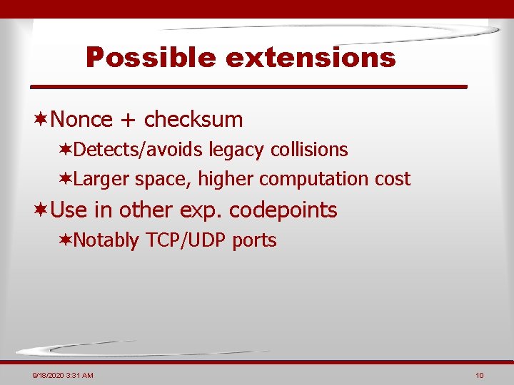 Possible extensions ¬Nonce + checksum ¬Detects/avoids legacy collisions ¬Larger space, higher computation cost ¬Use