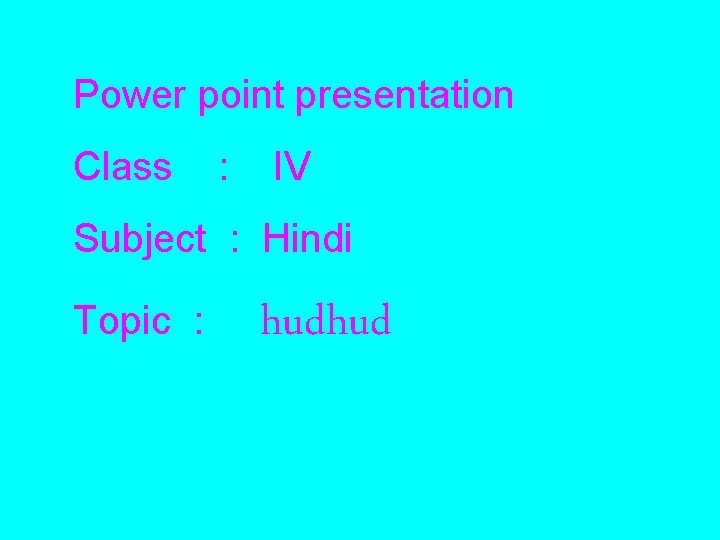 Power point presentation Class : IV Subject : Hindi Topic : hudhud 