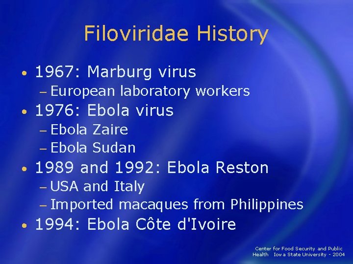 Filoviridae History • 1967: Marburg virus − European laboratory workers • 1976: Ebola virus