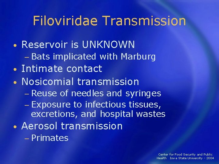 Filoviridae Transmission • Reservoir is UNKNOWN − Bats implicated with Marburg Intimate contact •