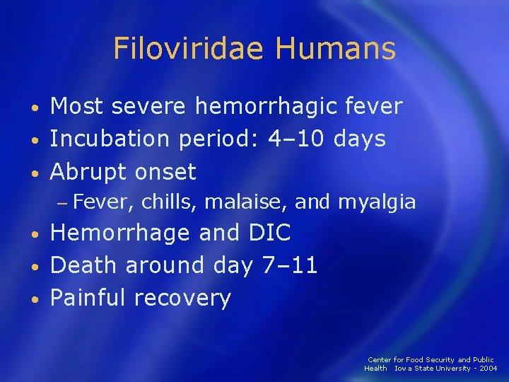 Filoviridae Humans Most severe hemorrhagic fever • Incubation period: 4– 10 days • Abrupt