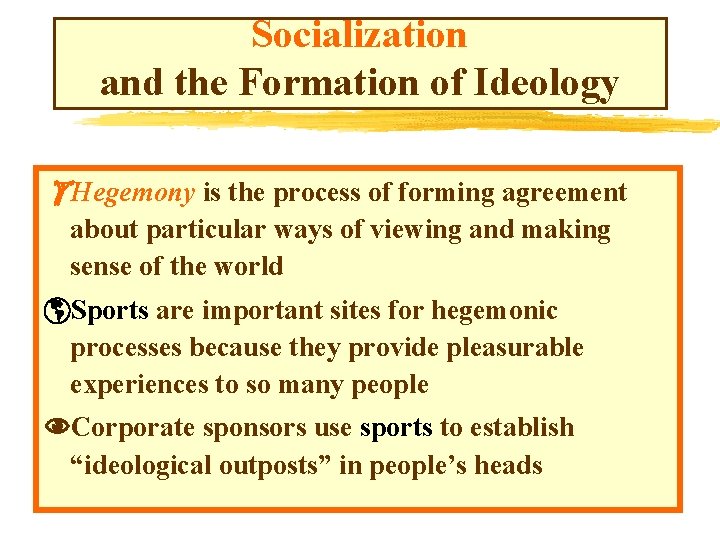 Socialization and the Formation of Ideology Hegemony is the process of forming agreement about Socialization and the Formation of Ideology Hegemony is the process of forming agreement about