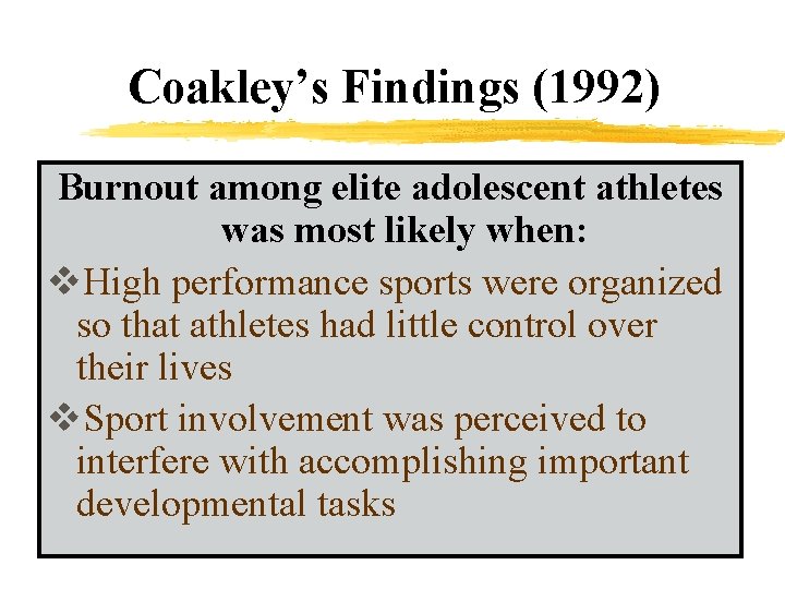Coakley’s Findings (1992) Burnout among elite adolescent athletes was most likely when: v. High Coakley’s Findings (1992) Burnout among elite adolescent athletes was most likely when: v. High