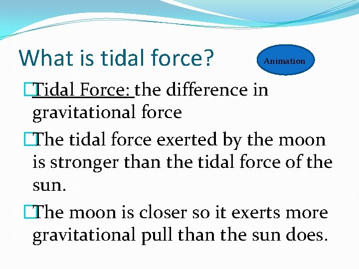 What is tidal force? Animation �Tidal Force: the difference in gravitational force �The tidal