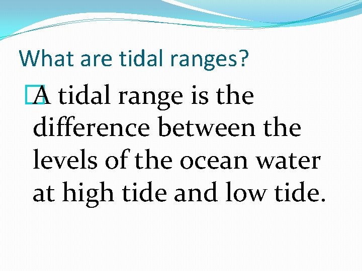 What are tidal ranges? � A tidal range is the difference between the levels