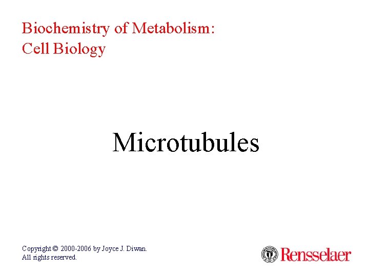 Biochemistry of Metabolism: Cell Biology Microtubules Copyright © 2000 -2006 by Joyce J. Diwan.