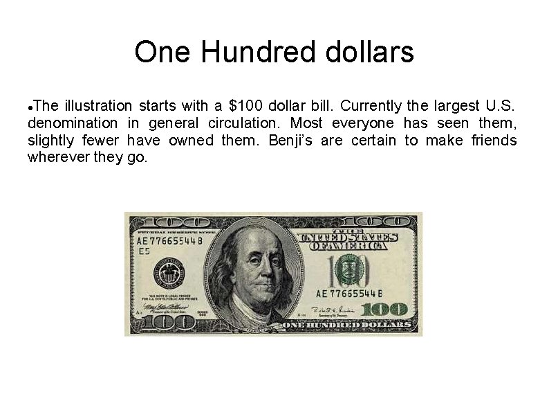 One Hundred dollars The illustration starts with a $100 dollar bill. Currently the largest