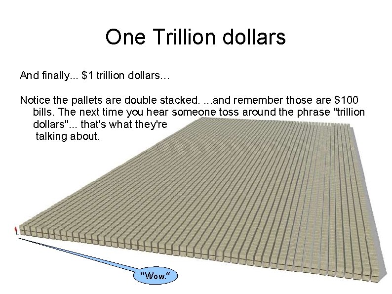 One Trillion dollars And finally. . . $1 trillion dollars… Notice the pallets are