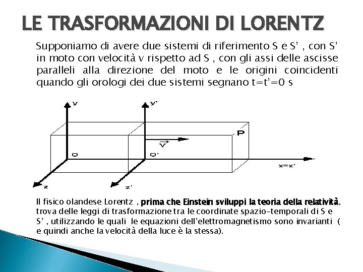 LE TRASFORMAZIONI DI LORENTZ Supponiamo di avere due sistemi di riferimento S e S’