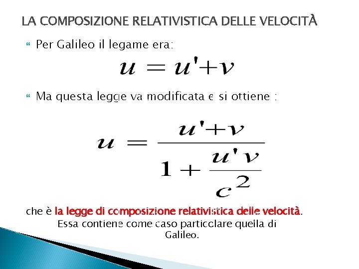 LA COMPOSIZIONE RELATIVISTICA DELLE VELOCITÀ Per Galileo il legame era: Ma questa legge va