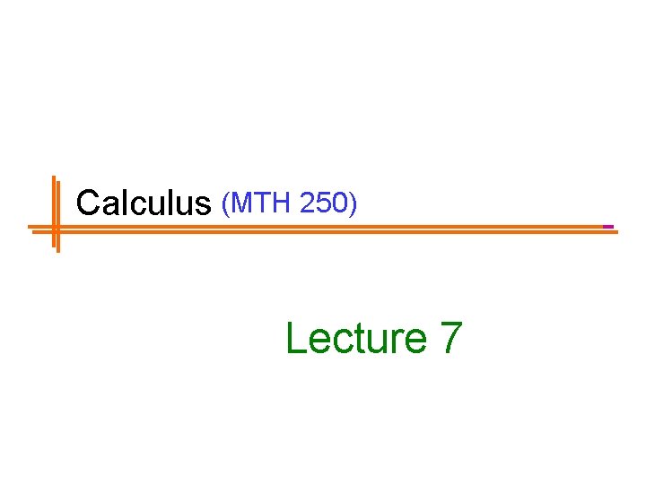 Calculus (MTH 250) Lecture 7 