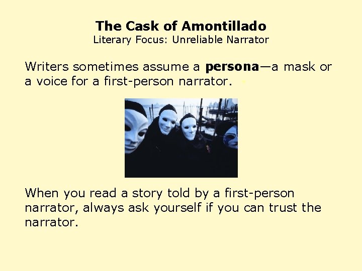 The Cask of Amontillado Literary Focus: Unreliable Narrator Writers sometimes assume a persona—a mask