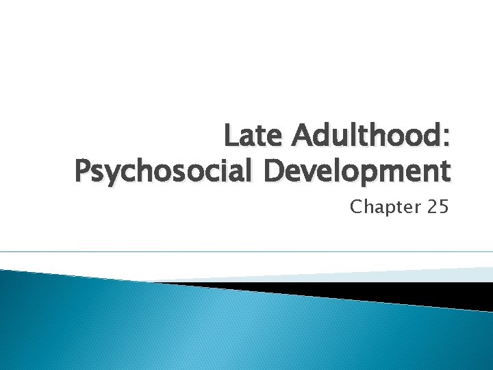 Late Adulthood: Psychosocial Development Chapter 25 