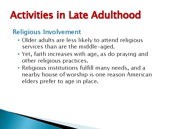 Activities in Late Adulthood Religious Involvement • Older adults are less likely to attend