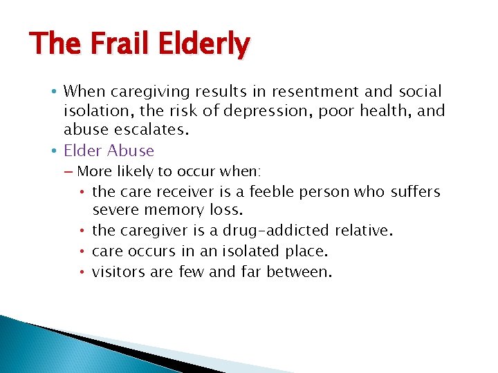 The Frail Elderly • When caregiving results in resentment and social isolation, the risk