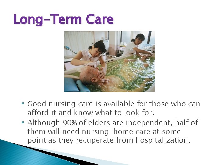 Long-Term Care Good nursing care is available for those who can afford it and