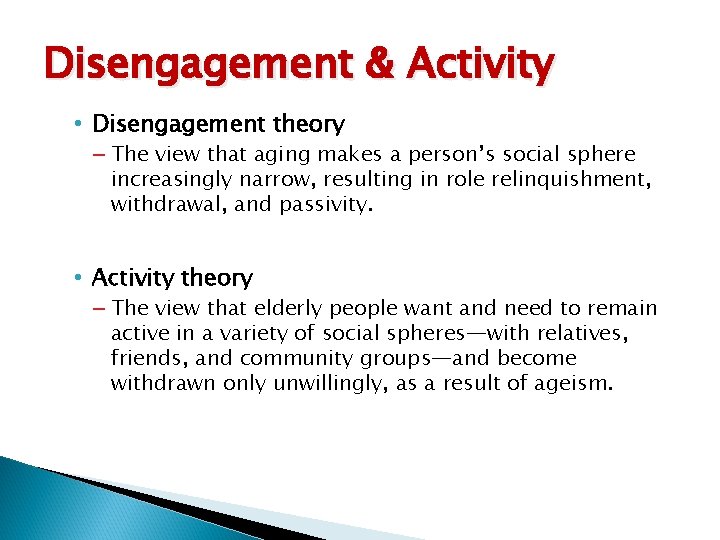 Disengagement & Activity • Disengagement theory – The view that aging makes a person’s