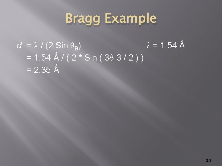 Bragg Example d = λ / (2 Sin θB) λ = 1. 54 Ǻ Bragg Example d = λ / (2 Sin θB) λ = 1. 54 Ǻ
