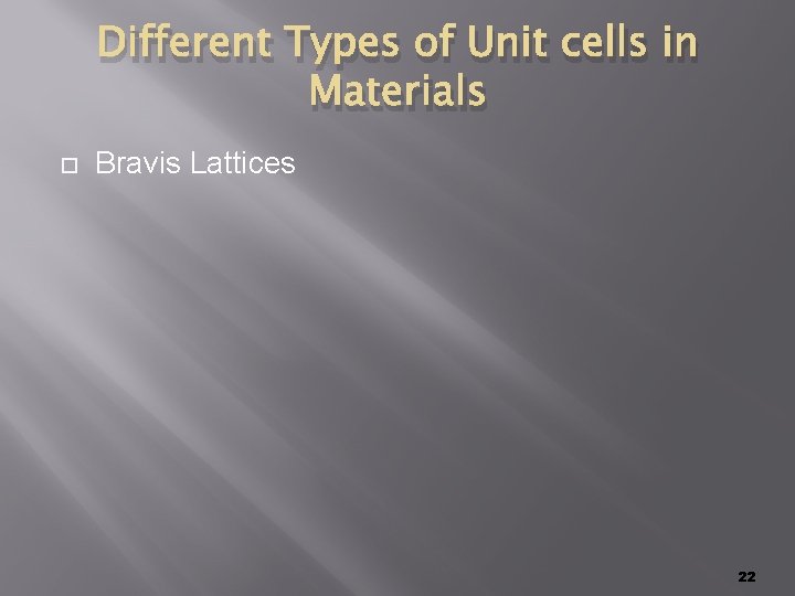 Different Types of Unit cells in Materials Bravis Lattices 22 Different Types of Unit cells in Materials Bravis Lattices 22