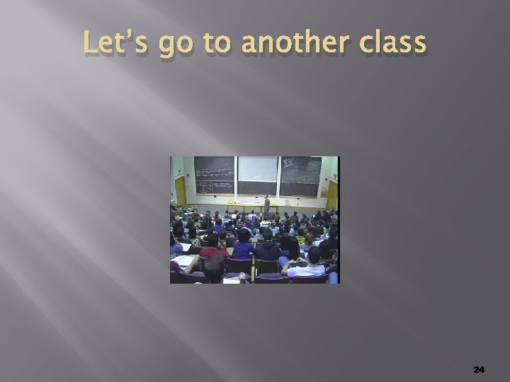 Let’s go to another class 24 Let’s go to another class 24