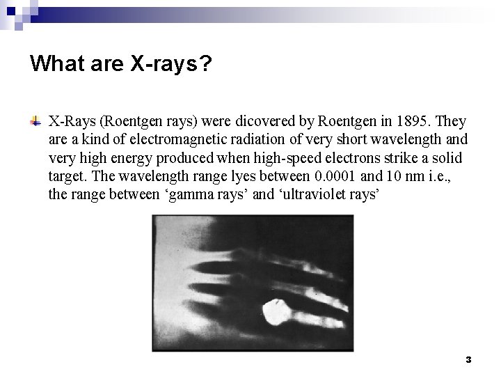 What are X-rays? X-Rays (Roentgen rays) were dicovered by Roentgen in 1895. They are What are X-rays? X-Rays (Roentgen rays) were dicovered by Roentgen in 1895. They are