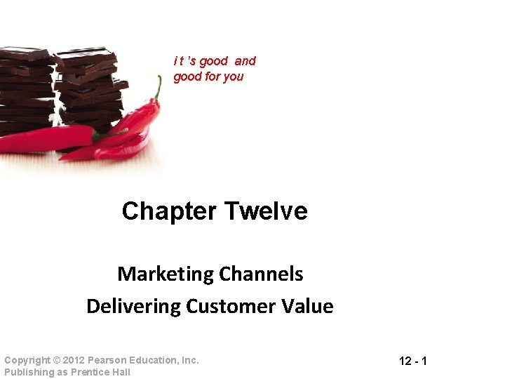 i t ’s good and good for you Chapter Twelve Marketing Channels Delivering Customer