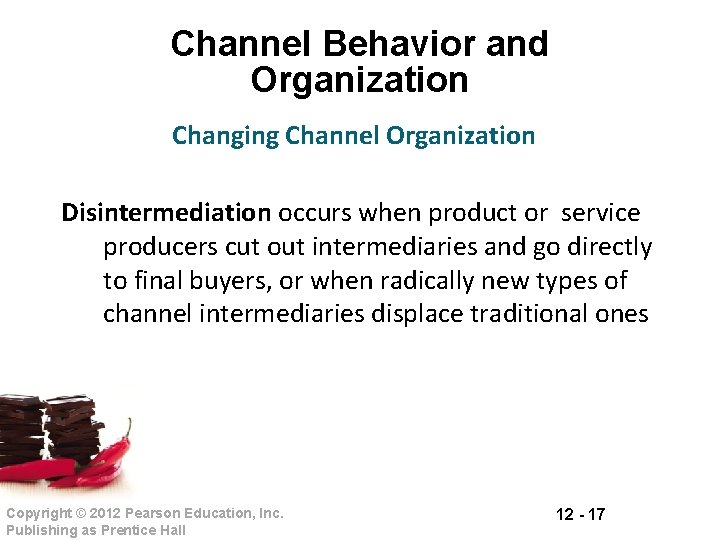 Channel Behavior and Organization Changing Channel Organization Disintermediation occurs when product or service producers