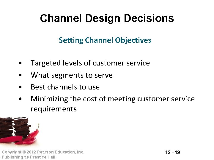 Channel Design Decisions Setting Channel Objectives • • Targeted levels of customer service What