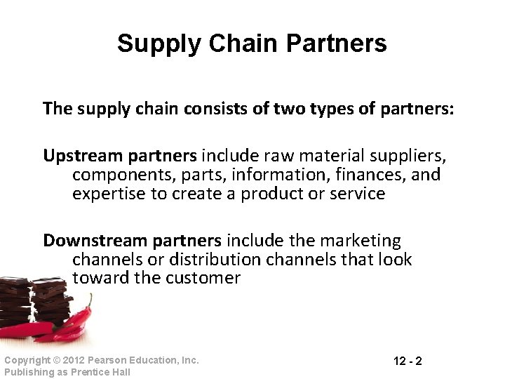 Supply Chain Partners The supply chain consists of two types of partners: Upstream partners