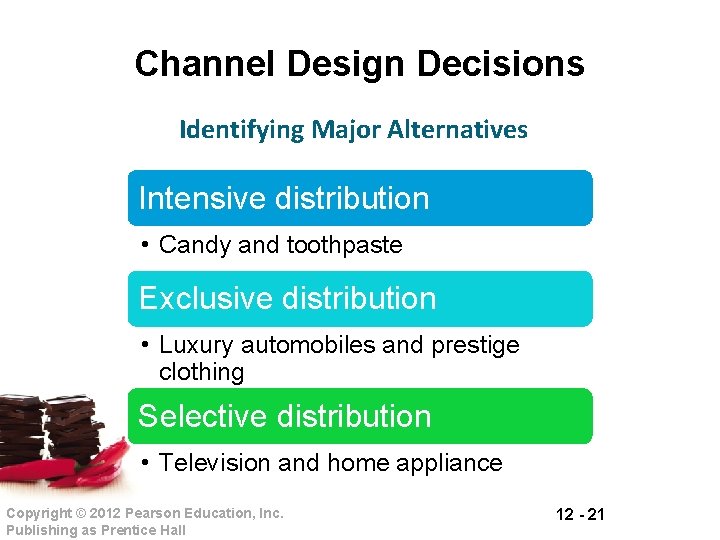 Channel Design Decisions Identifying Major Alternatives Intensive distribution • Candy and toothpaste Exclusive distribution