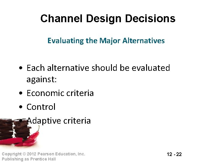 Channel Design Decisions Evaluating the Major Alternatives • Each alternative should be evaluated against: