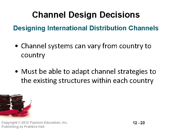 Channel Design Decisions Designing International Distribution Channels • Channel systems can vary from country