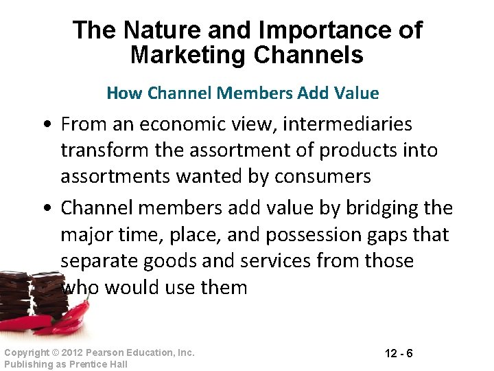 The Nature and Importance of Marketing Channels How Channel Members Add Value • From