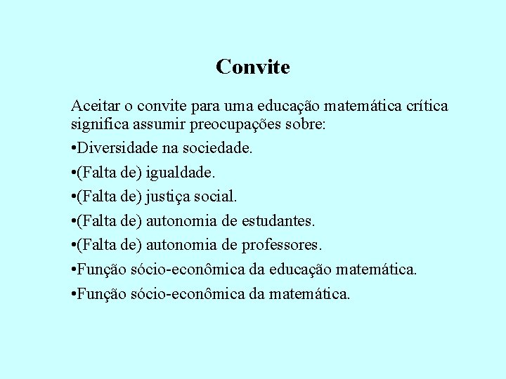 Convite Aceitar o convite para uma educação matemática crítica significa assumir preocupações sobre: •