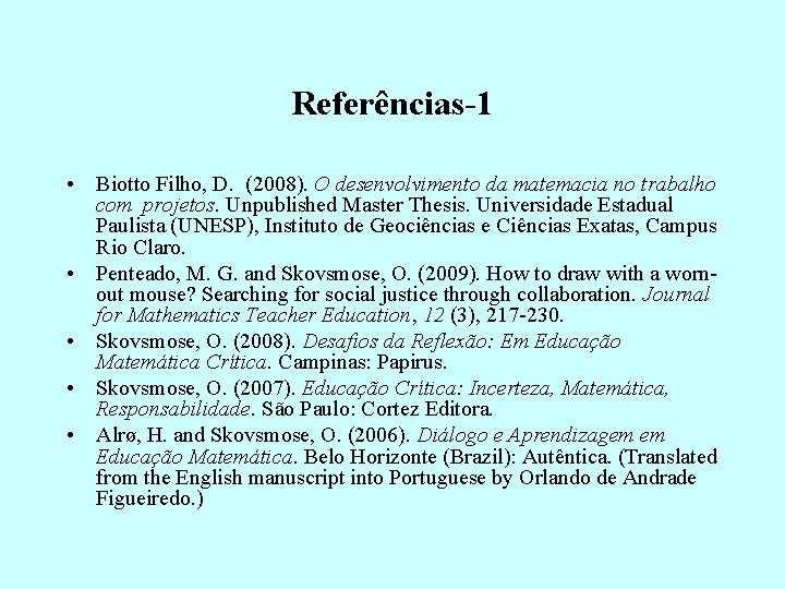 Referências-1 • Biotto Filho, D. (2008). O desenvolvimento da matemacia no trabalho com projetos. Referências-1 • Biotto Filho, D. (2008). O desenvolvimento da matemacia no trabalho com projetos.
