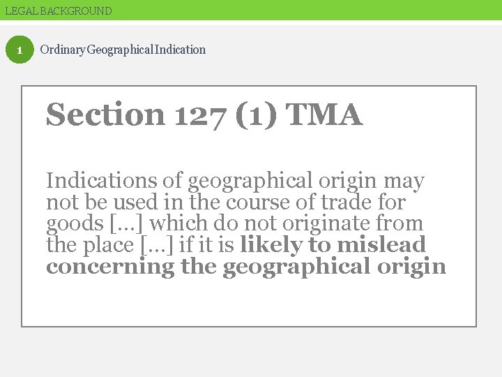LEGAL BACKGROUND 1 Ordinary Geographical Indication Section 127 (1) TMA Indications of geographical origin